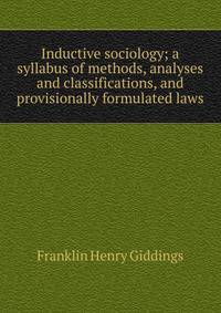 Inductive sociology; a syllabus of methods, analyses and classifications, and provisionally formulated laws