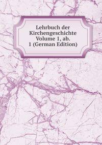 Lehrbuch der Kirchengeschichte Volume 1, ab. 1 (German Edition)