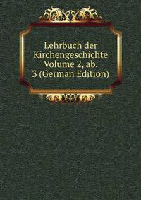 Lehrbuch der Kirchengeschichte Volume 2, ab. 3 (German Edition)