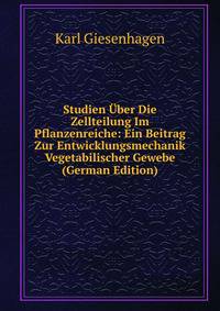 Studien Uber Die Zellteilung Im Pflanzenreiche: Ein Beitrag Zur Entwicklungsmechanik Vegetabilischer Gewebe (German Edition)