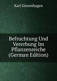 Befruchtung Und Vererbung Im Pflanzenreiche (German Edition)