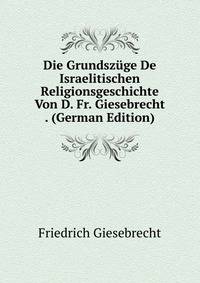Die Grundszuge De Israelitischen Religionsgeschichte Von D. Fr. Giesebrecht . (German Edition)