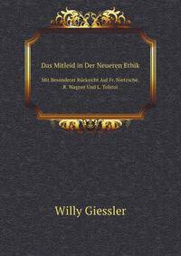 Das Mitleid in Der Neueren Ethik Mit Besonderer Rucksicht Auf Fr. Nietzsche, R. Wagner Und L. Tolstoi (German Edition)