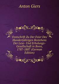 Festschrift Zu Der Feier Des Hundertjahrigen Bestehens Der Lese- Und Erholungs-Gesellschaft in Bonn, 1787-1887 (German Edition)
