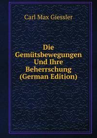 Die Gemutsbewegungen Und Ihre Beherrschung (German Edition)