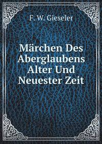 Marchen Des Aberglaubens Alter Und Neuester Zeit: Nebst Einem Psychologischen Anhange Uber Ahnungen Und Geister-Erscheinungen (German Edition)