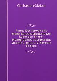 Fauna Der Vorwelt Mit Steter Ber?cksichtigung Der Lebenden Thiere: Monographisch Dargestellt, Volume 1, parts 1-2 (German Edition)
