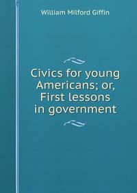 Civics for young Americans; or, First lessons in government