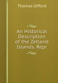 An Historical Description of the Zetland Islands. Repr
