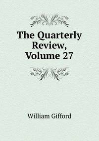 The Quarterly Review, Volume 27
