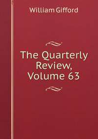 The Quarterly Review, Volume 63