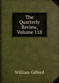 The Quarterly Review, Volume 118