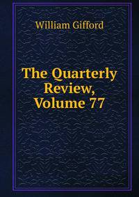 The Quarterly Review, Volume 77