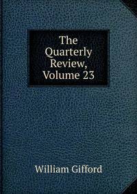The Quarterly Review, Volume 23