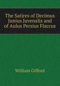 The Satires of Decimus Junius Juvenalis and of Aulus Persius Flaccus