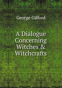 A Dialogue Concerning Witches &amp; Witchcrafts