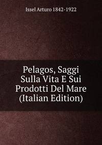 Pelagos, Saggi Sulla Vita E Sui Prodotti Del Mare (Italian Edition)