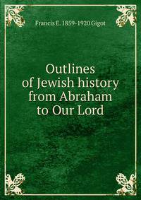 Outlines of Jewish history from Abraham to Our Lord