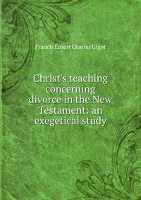 Christ's teaching concerning divorce in the New Testament: an exegetical study
