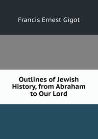 Outlines of Jewish History, from Abraham to Our Lord