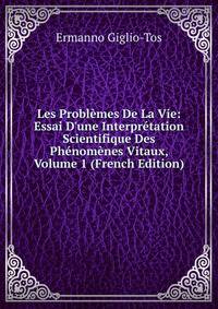 Les Probl?mes De La Vie: Essai D'une Interpr?tation Scientifique Des Ph?nom?nes Vitaux, Volume 1 (French Edition)