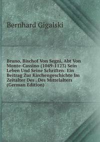 Bruno, Bischof Von Segni, Abt Von Monte-Cassino (1049-1123) Sein Leben Und Seine Schriften: Ein Beitrag Zur Kirchengeschichte Im Zeitalter Des . Des Mittelalters (German Edition)