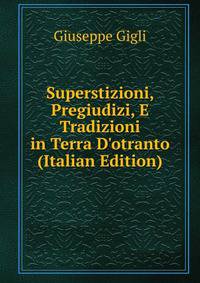 Superstizioni, Pregiudizi, E Tradizioni in Terra D'otranto (Italian Edition)