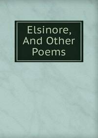 Elsinore, And Other Poems