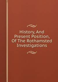 History, And Present Position, Of The Rothamsted Investigations
