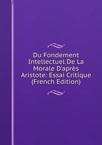 Du Fondement Intellectuel De La Morale D'apr?s Aristote: Essai Critique (French Edition)
