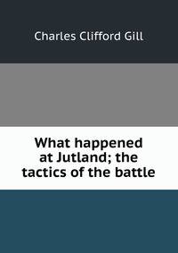 What happened at Jutland; the tactics of the battle