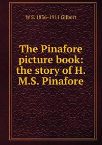 The Pinafore picture book: the story of H.M.S. Pinafore