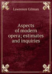 Aspects of modern opera; estimates and inquiries