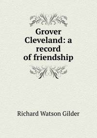 Grover Cleveland: a record of friendship