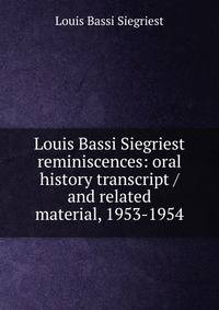 Louis Bassi Siegriest reminiscences: oral history transcript / and related material, 1953-1954