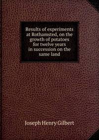 Results of experiments at Rothamsted, on the growth of potatoes for twelve years in succession on the same land