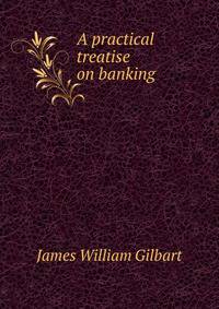 A practical treatise on banking .