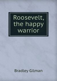 Roosevelt, the happy warrior