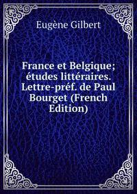France et Belgique; etudes litteraires. Lettre-pref. de Paul Bourget (French Edition)