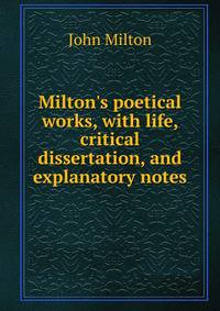 Milton's poetical works, with life, critical dissertation, and explanatory notes