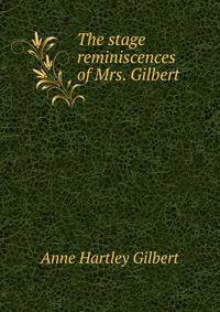 The stage reminiscences of Mrs. Gilbert