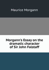 Morgann's Essay on the dramatic character of Sir John Falstaff