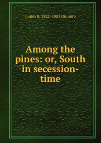 Among the pines: or, South in secession-time
