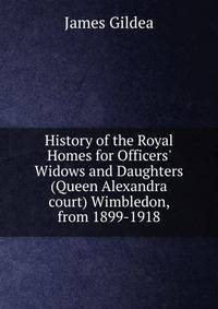 History of the Royal Homes for Officers' Widows and Daughters (Queen Alexandra court) Wimbledon, from 1899-1918