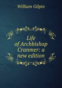 Life of Archbishop Cranmer: a new edition
