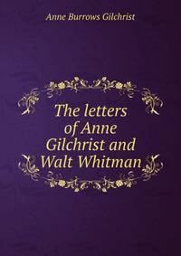 The letters of Anne Gilchrist and Walt Whitman.