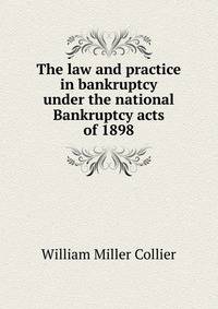 The law and practice in bankruptcy under the national Bankruptcy acts of 1898