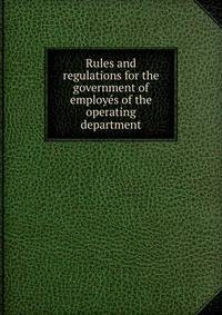 Rules and regulations for the government of employes of the operating department