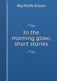 In the morning glow; short stories