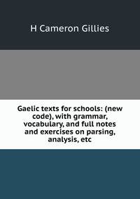 Gaelic texts for schools: (new code), with grammar, vocabulary, and full notes and exercises on parsing, analysis, etc
